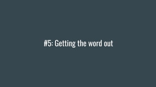 #5: Getting the word out
 