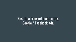 Post to a relevant community.
Google / Facebook ads.
 