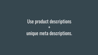 Use product descriptions
+
unique meta descriptions.
 