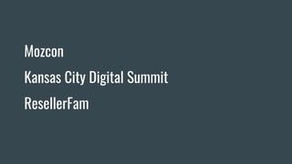 Mozcon
Kansas City Digital Summit
ResellerFam
 