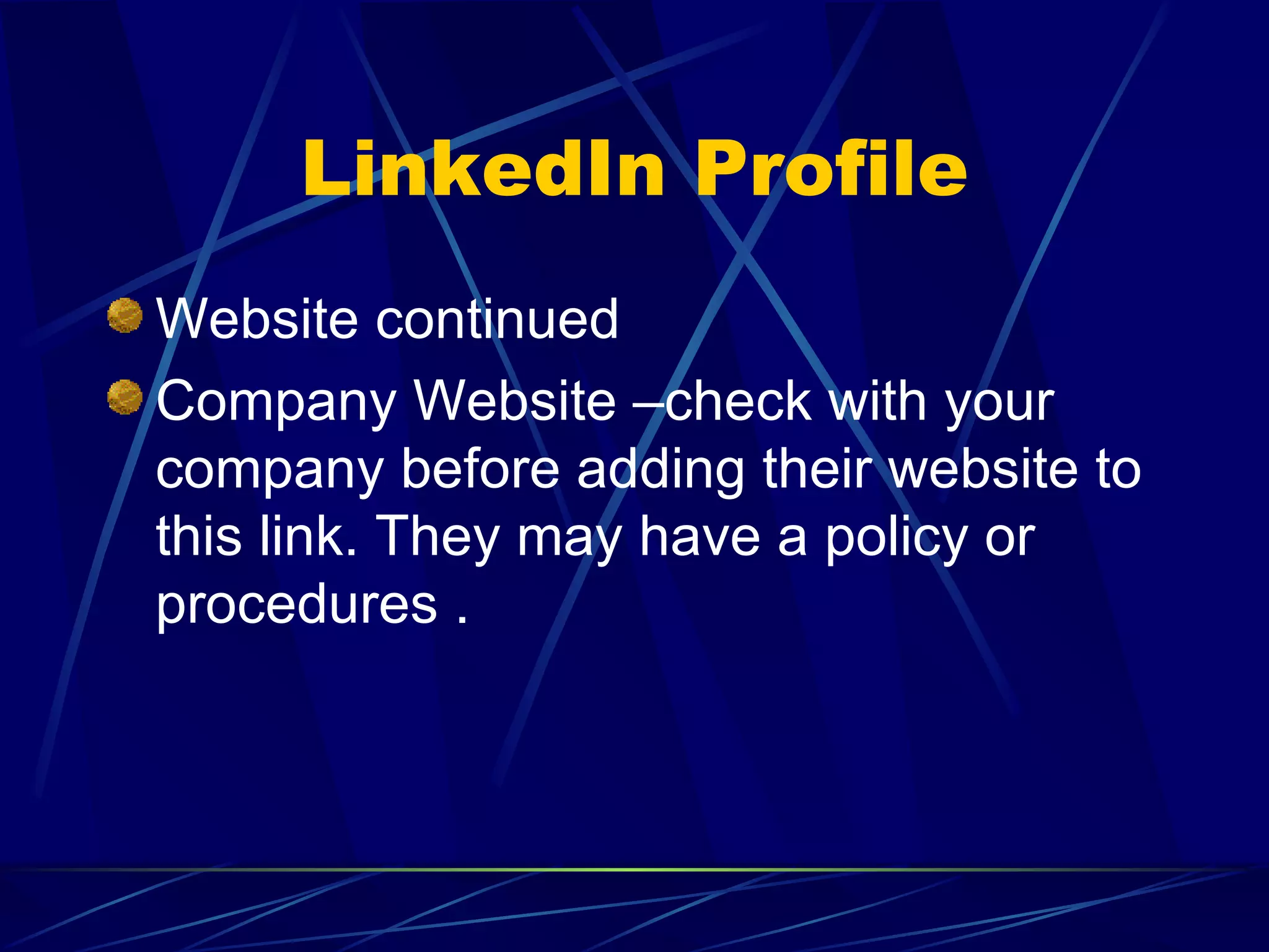 LinkedIn Profile Website continued Company Website –check with your company before adding their website to this link. They may have a policy or procedures . 