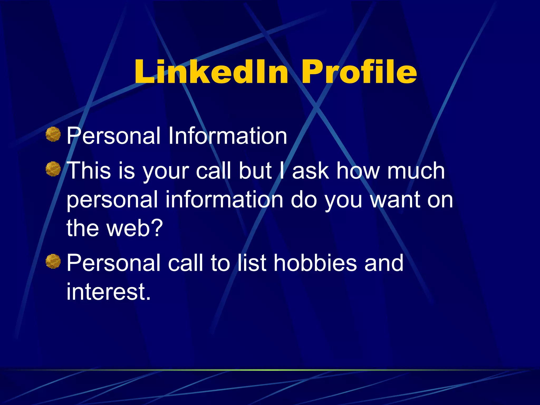 LinkedIn Profile Personal Information This is your call but I ask how much personal information do you want on the web? Personal call to list hobbies and interest. 