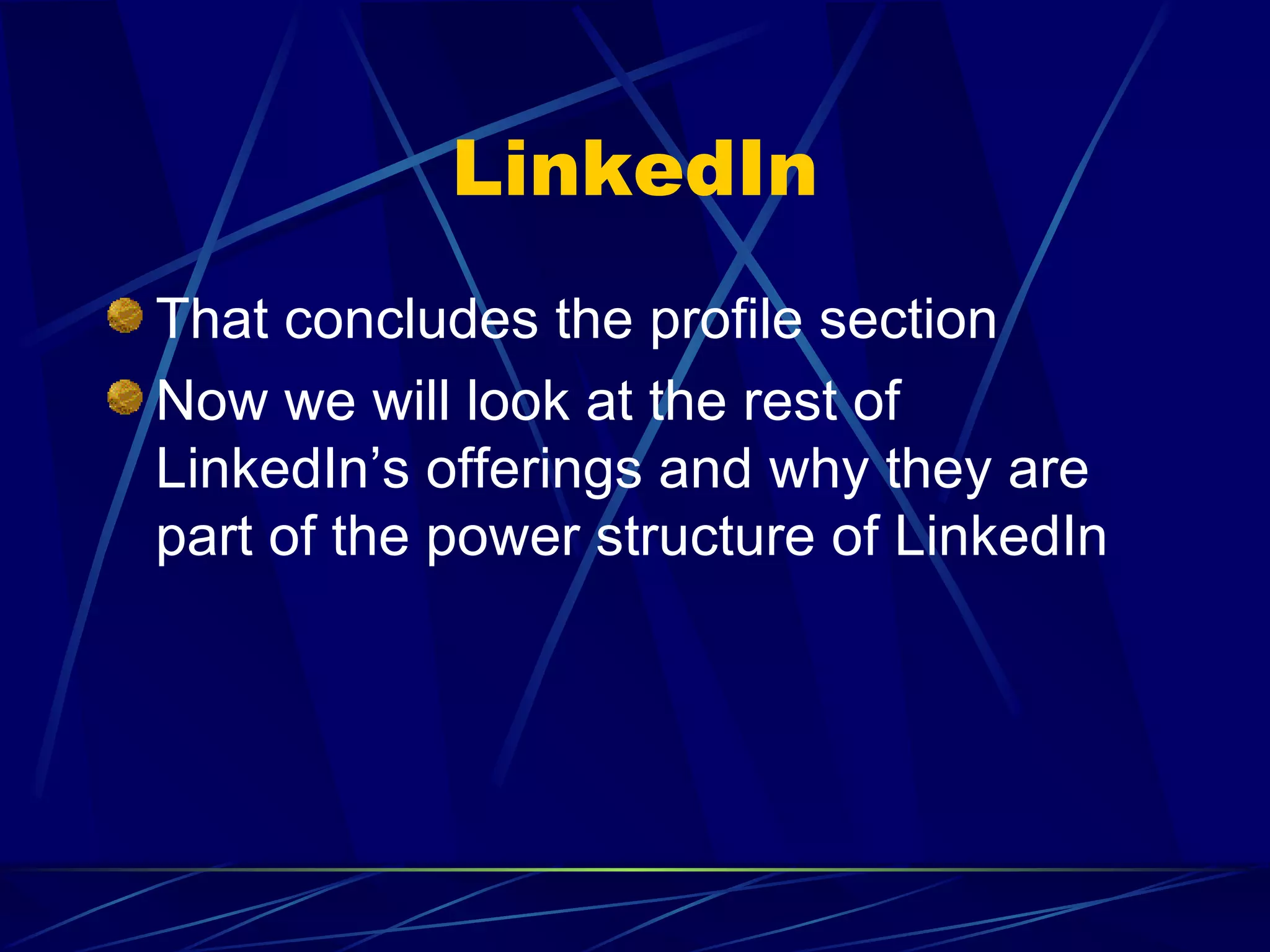 LinkedIn That concludes the profile section Now we will look at the rest of LinkedIn’s offerings and why they are part of the power structure of LinkedIn 