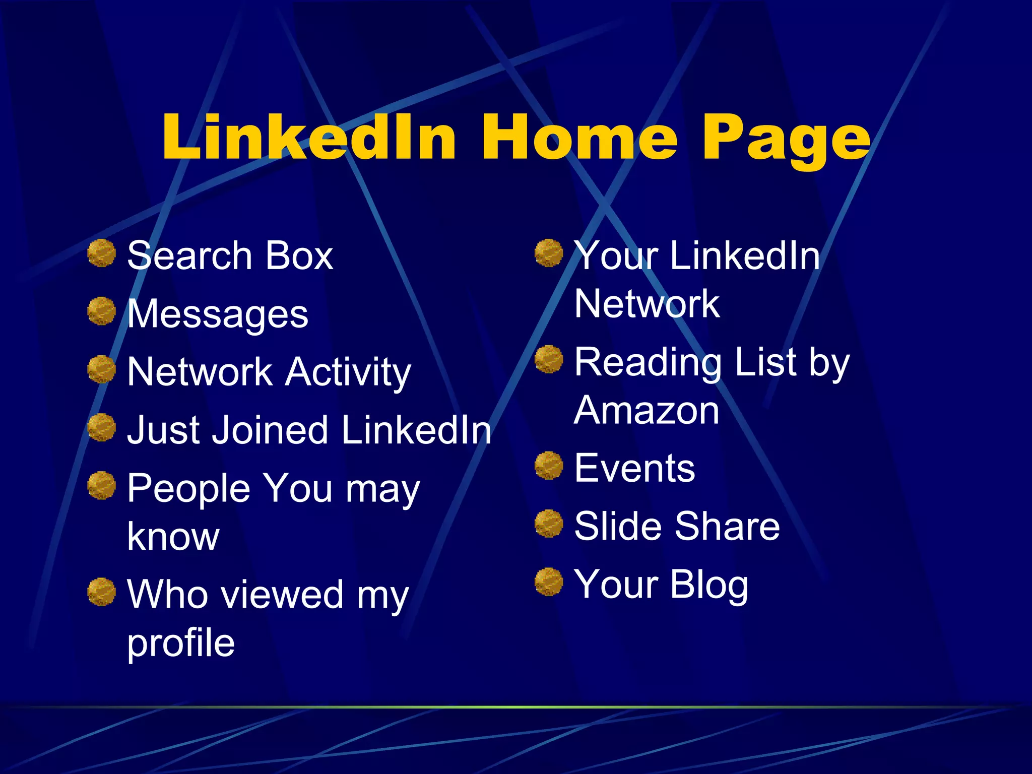 LinkedIn Home Page Search Box Messages Network Activity Just Joined LinkedIn People You may know Who viewed my profile Your LinkedIn Network Reading List by Amazon Events Slide Share Your Blog 