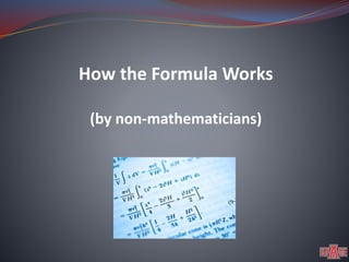 How the Formula Works 
(by non-mathematicians) 
 