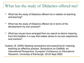 What has the study of Didactics offered me? 
 What has the study of Didactics offered me in relation to teaching 
and lea...
