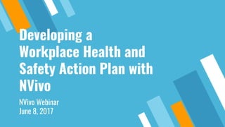 Developing a
Workplace Health and
Safety Action Plan with
NVivo
NVivo Webinar
June 8, 2017
 