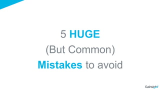5 HUGE
(But Common)
Mistakes to avoid
 