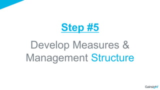 Develop Measures &
Management Structure
Step #5
 