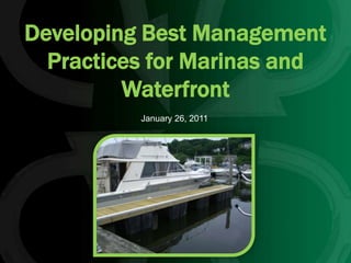 Developing Best Management
  Practices for Marinas and
         Waterfront
          January 26, 2011
 