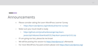 Announcements
○ Please consider taking the Learn WordPress Learner Survey
• https://learn.wordpress.org/individual-learner...