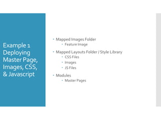 Example 1 
Key Concepts 
Modules & 
Elements 
 There may be times when you may want to deploy 
files to the SharePoint se...