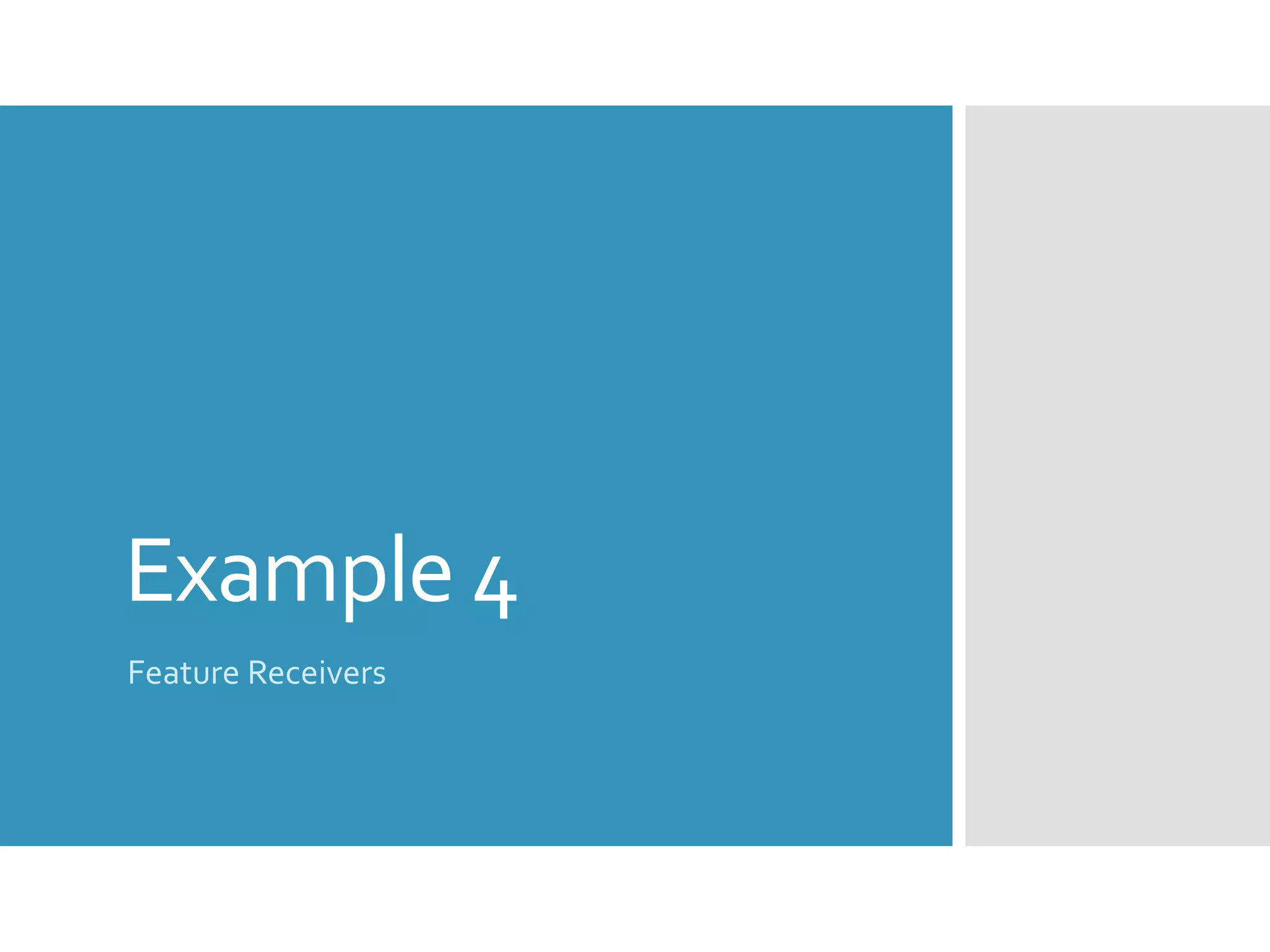 Example 4
Feature Receivers
 