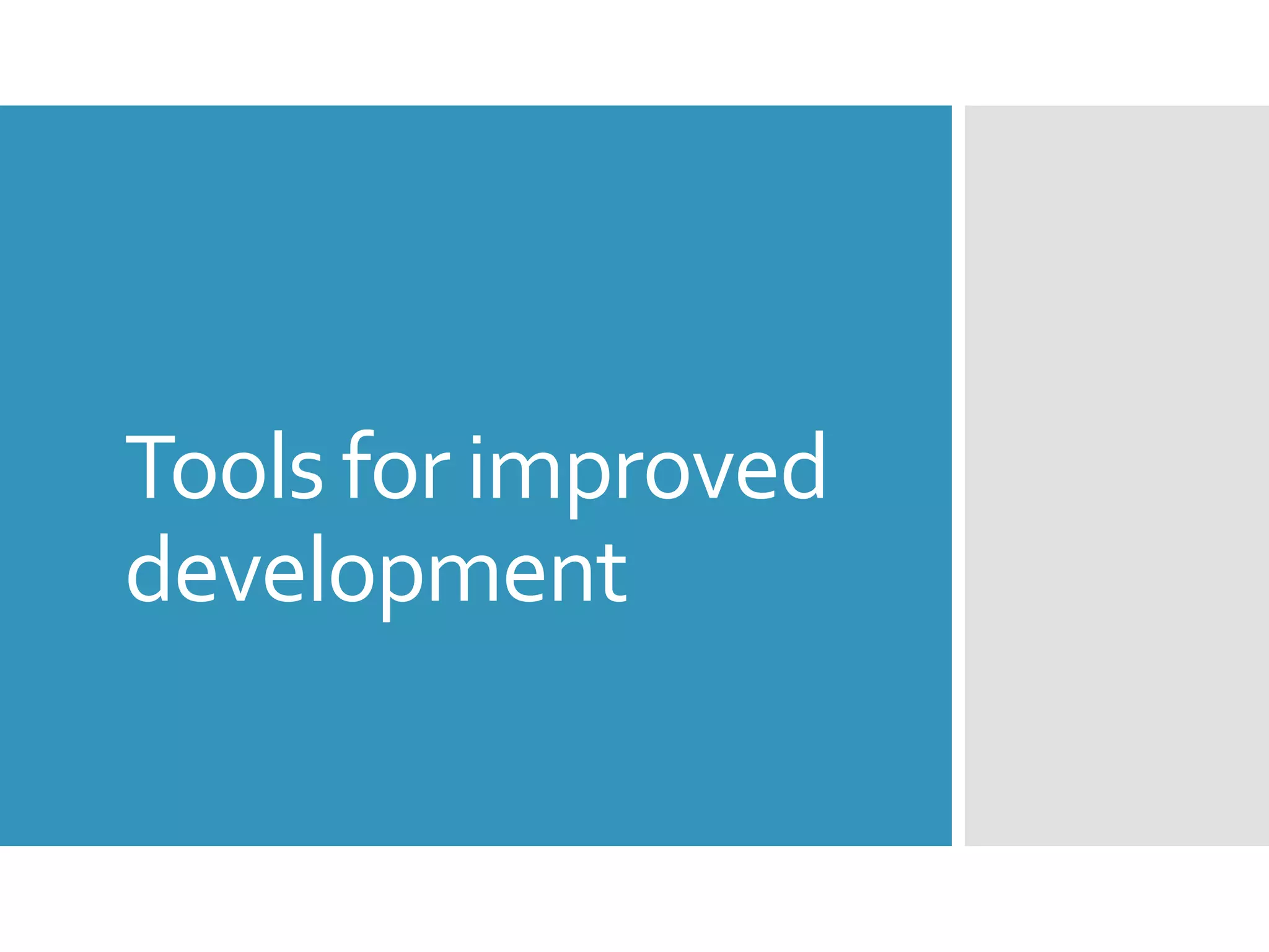 Tools for improved
development
 