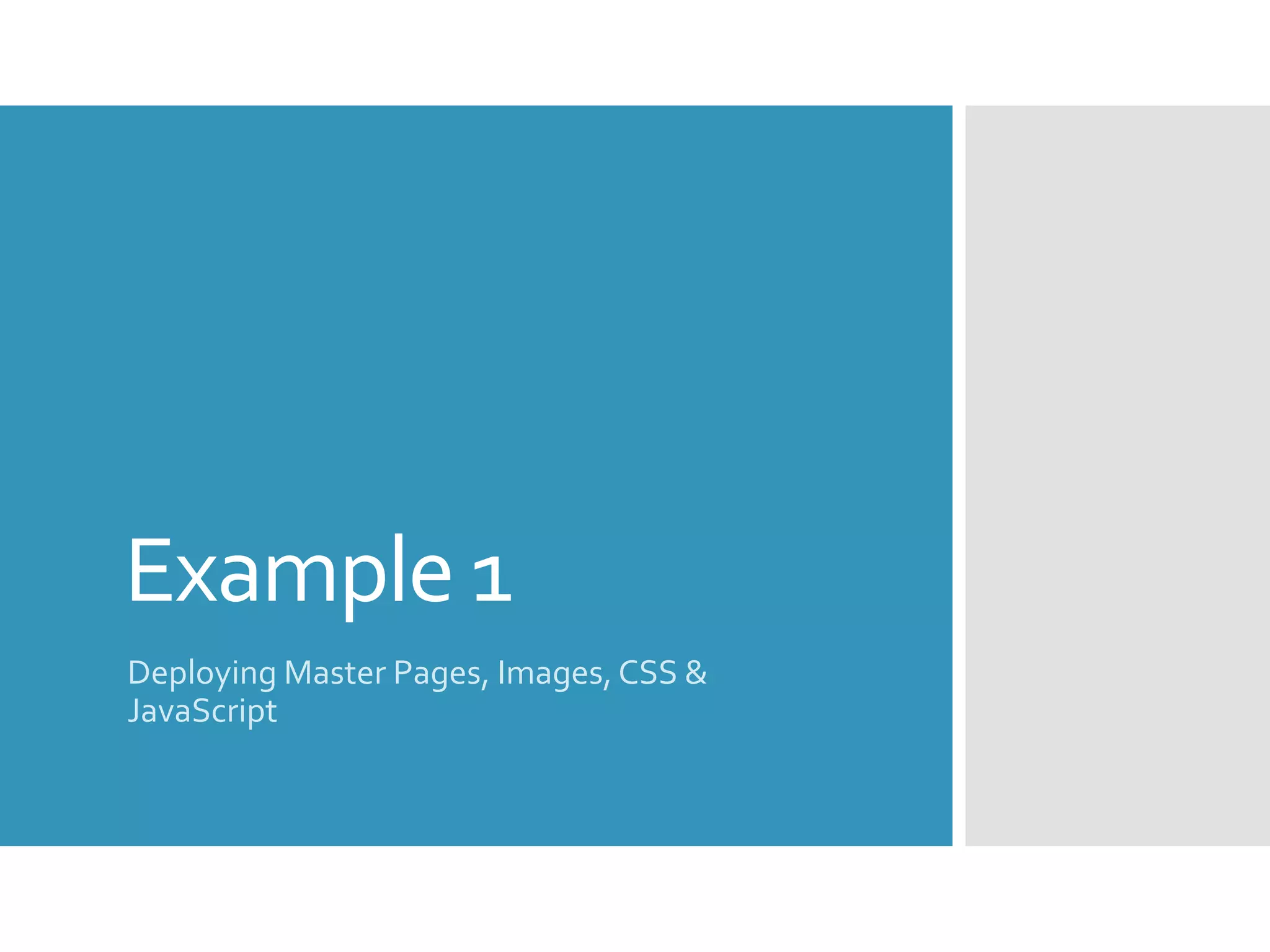 Example 1
Deploying Master Pages, Images, CSS &
JavaScript
 