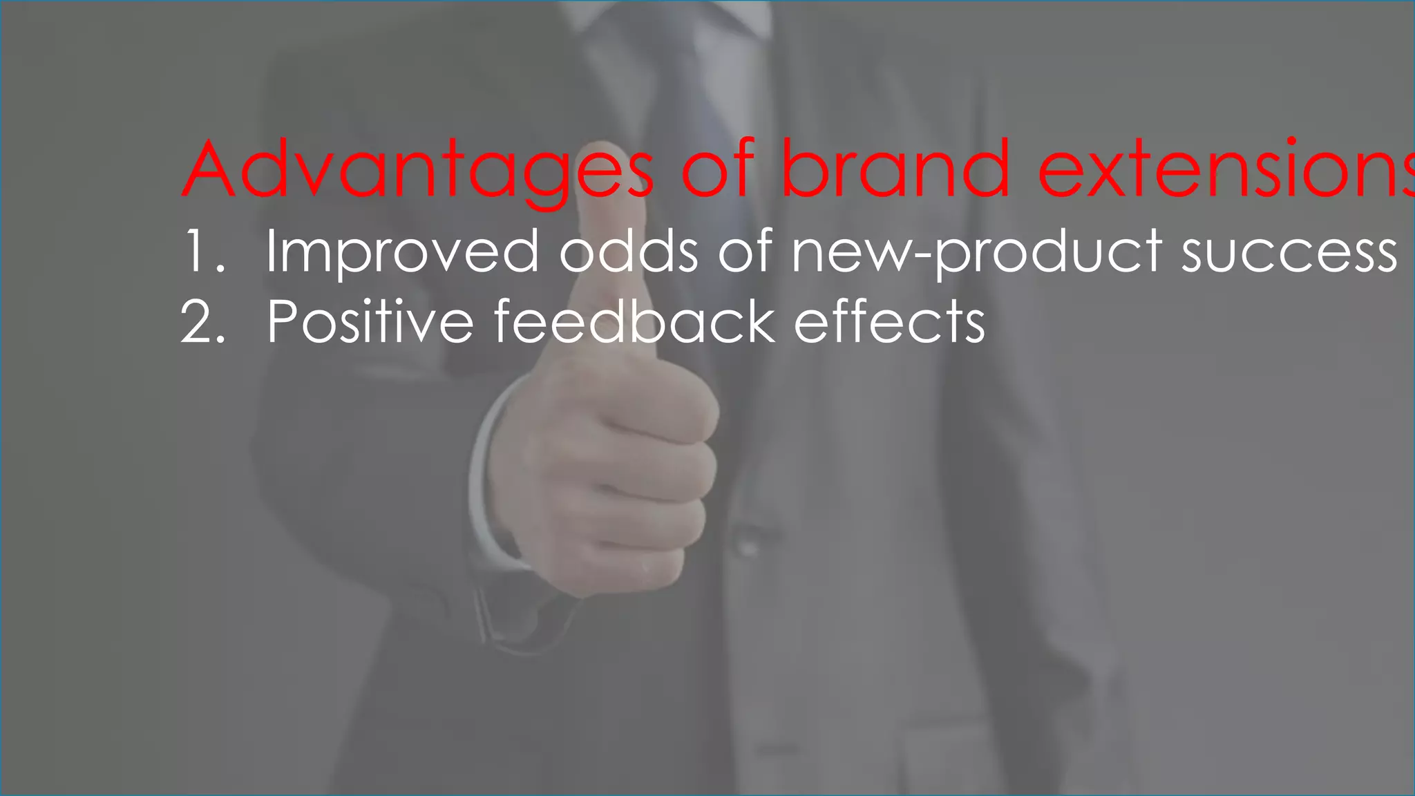 Advantages of brand extensions
1. Improved odds of new-product success
2. Positive feedback effects
 