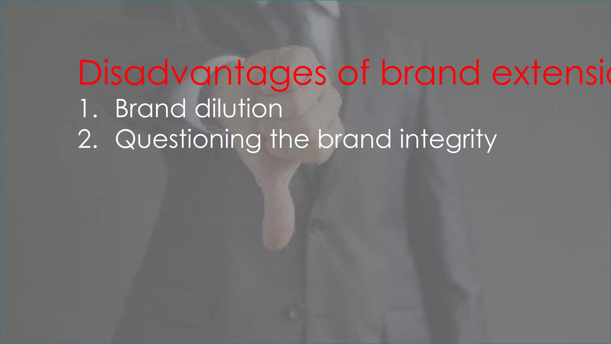 Disadvantages of brand extensio
1. Brand dilution
2. Questioning the brand integrity
 