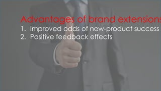 Advantages of brand extensions
1. Improved odds of new-product success
2. Positive feedback effects
 