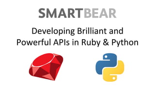 #BrilliantAPIs
Developing Brilliant and
Powerful APIs in Ruby & Python
 