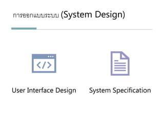 กำรออกแบบระบบ (System Design)
User Interface Design System Specification
 