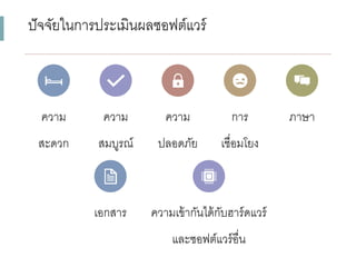 ปัจจัยในกำรประเมินผลซอฟต์แวร์
ควำม
สะดวก
ควำม
สมบูรณ์
ควำม
ปลอดภัย
กำร
เชื่อมโยง
ภำษำ
เอกสำร ควำมเข้ำกันได้กับฮำร์ดแวร์
และซอฟต์แวร์อื่น
 