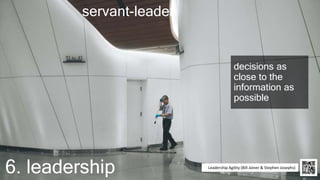 agilebusiness.org |
@Agile_Biz6. leadership Leadership Agility (Bill Joiner & Stephen Josephs)
servant-leader
decisions as
close to the
information as
possible
 