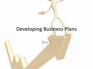 Developing Business Plans

          Bus 1
 
