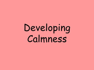 Developing
Calmness
 