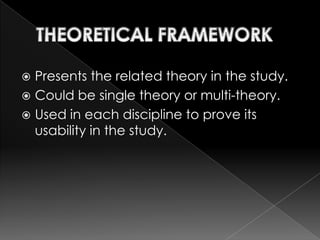  Presents the related theory in the study.
 Could be single theory or multi-theory.
 Used in each discipline to prove its
  usability in the study.
 