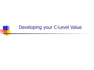 Developing your C-Level Value  