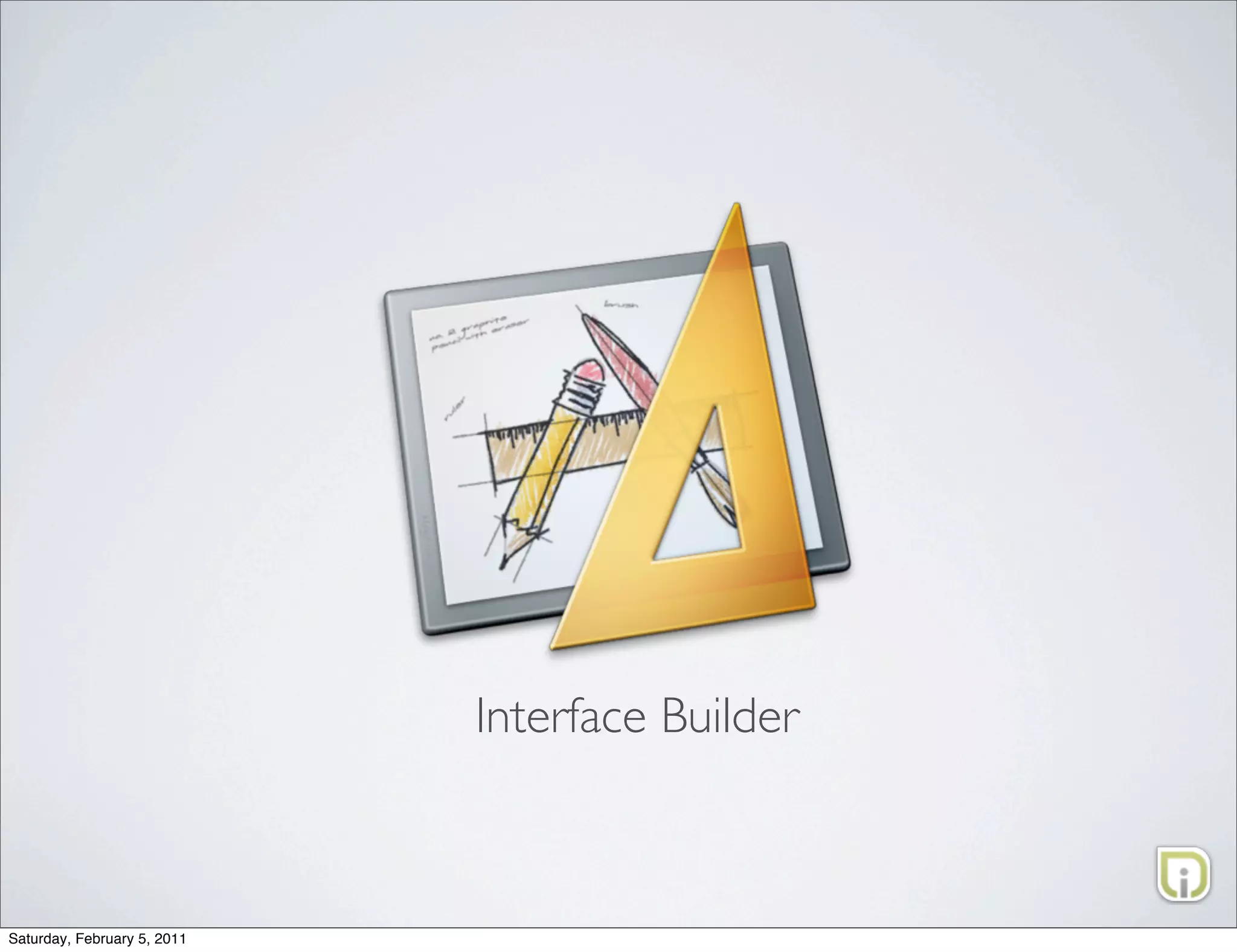 Interface Builder



Saturday, February 5, 2011
 