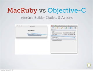 MacRuby vs Objective-C
                             Interface Builder Outlets & Actions




                                                                   !




Saturday, February 5, 2011
 