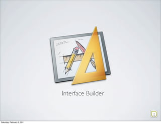 Interface Builder



Saturday, February 5, 2011
 
