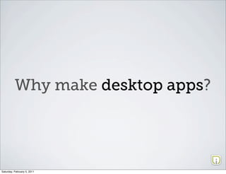 Why make desktop apps?




Saturday, February 5, 2011
 
