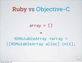 Ruby vs Objective-C

                              array = []
                                  =
               NSMutable...