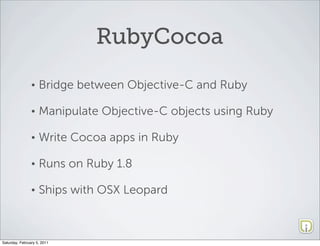 RubyCocoa
                •   Bridge between Objective-C and Ruby

                •   Manipulate Objective-C objects usin...