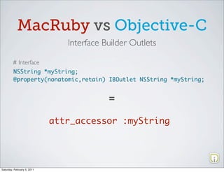 MacRuby vs Objective-C
                                Interface Builder Outlets

         # Interface
         NSString *...