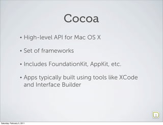 Cocoa
                    •   High-level API for Mac OS X

                    •   Set of frameworks

                    ...