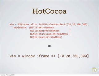 HotCocoa
                win = NSWindow.alloc.initWithContentRect([10,20,300,300],
                   styleMask: (NSTitleW...
