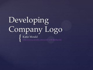 Developing
Company Logo

{

Katie Mould
http://www.youtube.com/watch?v=W9js6RyoIaU

 