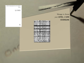 Manage or choose
your LEVEL of LINE
GUIDELINE
 