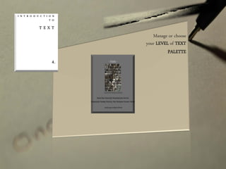 Manage or choose
your LEVEL of TEXT
PALETTE
 