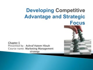 Chapter 5
Presented by : Ashraf Hatem Hlouh
Course name: Marketing Management
                  strategy
 