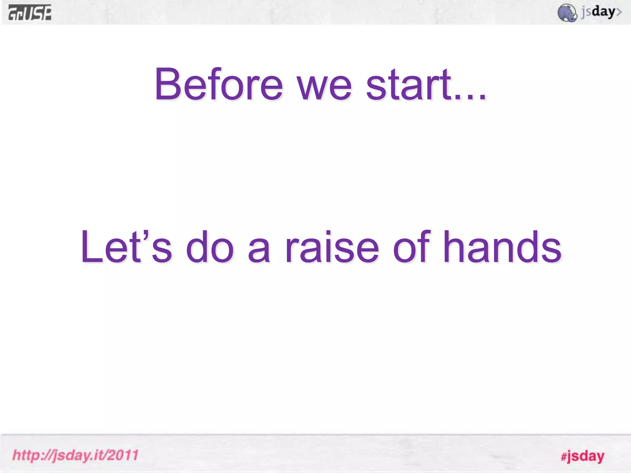 Before we start...Let’s do a raise of hands