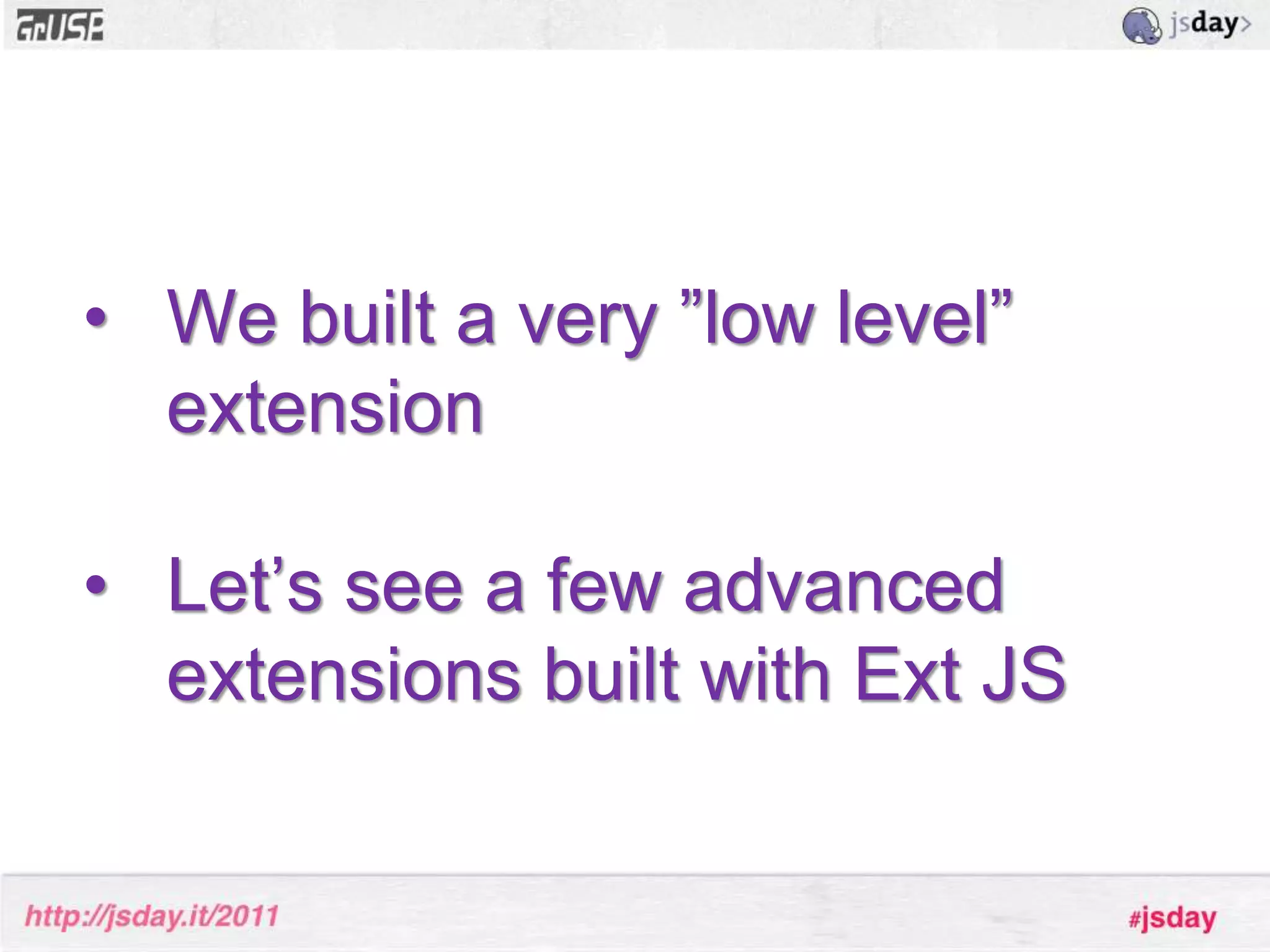 Step 3.99: HTML file<html><head><!-- Ext JS CSS --><linkrel="stylesheet"type="text/css"href="ext-4.0.0/ext-all.css"/><!-- Our CSS for the extension --><linkhref="css/awesomeclock.css"rel="stylesheet"type="text/css"/><!-- Ext JS Library --><scriptsrc="ext-4.0.0/bootstrap.js"type="text/javascript"></script><!--Our own classes--><scripttype="text/javascript"src="js/awesomeclock.js"></script><!--Simple Test App File--><scripttype="text/javascript"src="app.js"></script></head><body></body></html>