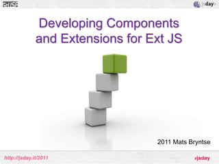 Developing Components and Extensions for Ext JS 2011 Mats Bryntse 