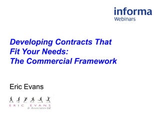 Eric Evans
Developing Contracts That
Fit Your Needs:
The Commercial Framework
 