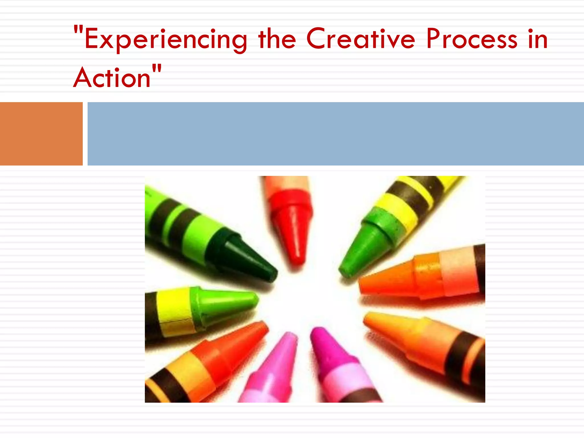 "Experiencing the Creative Process in
Action"
 