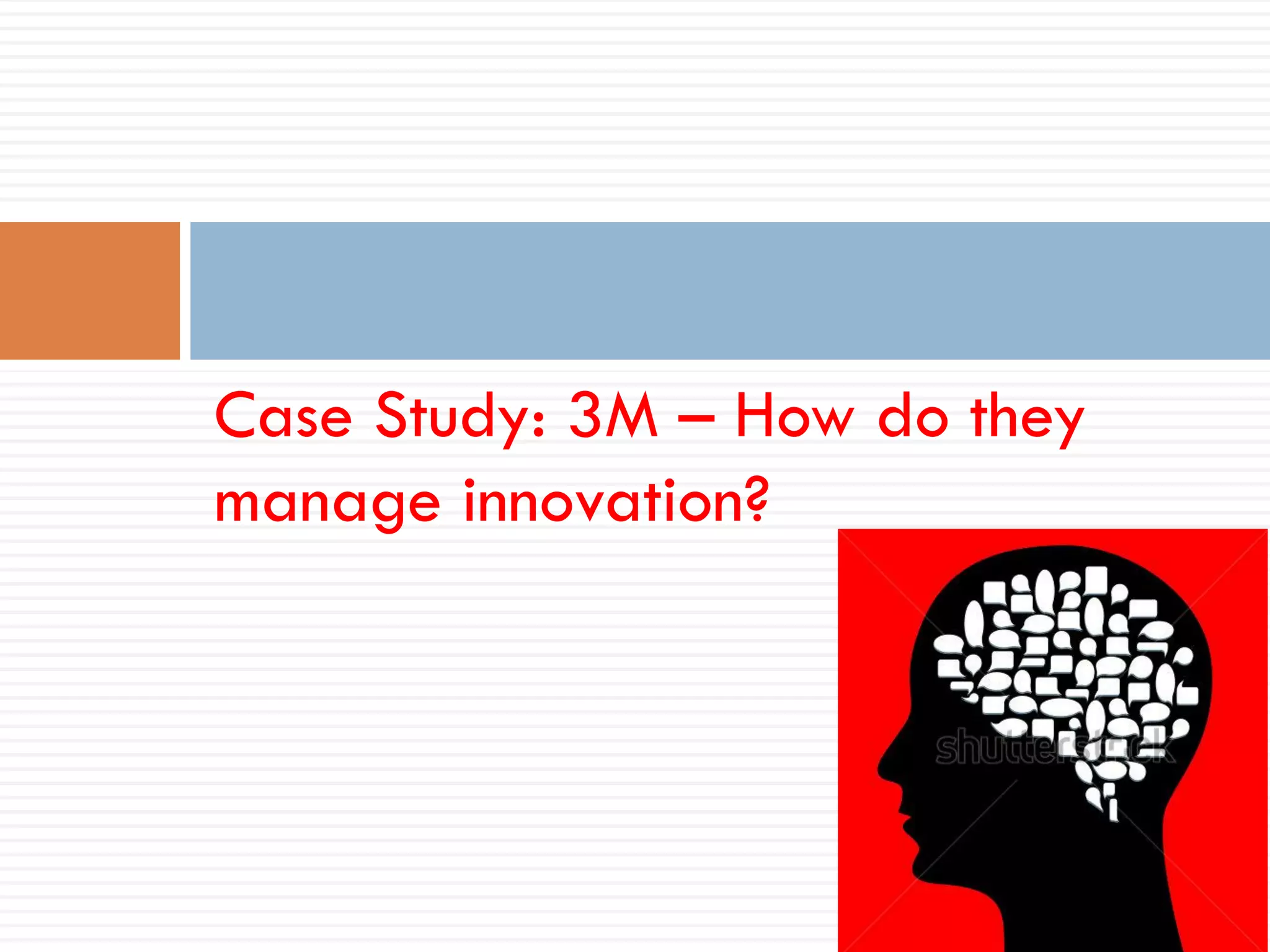 Case Study: 3M – How do they
manage innovation?
 