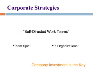 Corporate Strategies
• “Self-Directed Work Teams”
•Team Spirit •“Z Organizations”
Company Investment is the Key
 